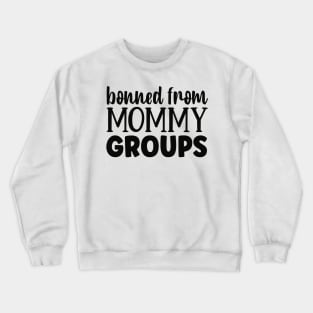 Banned from Mommy groups Crewneck Sweatshirt